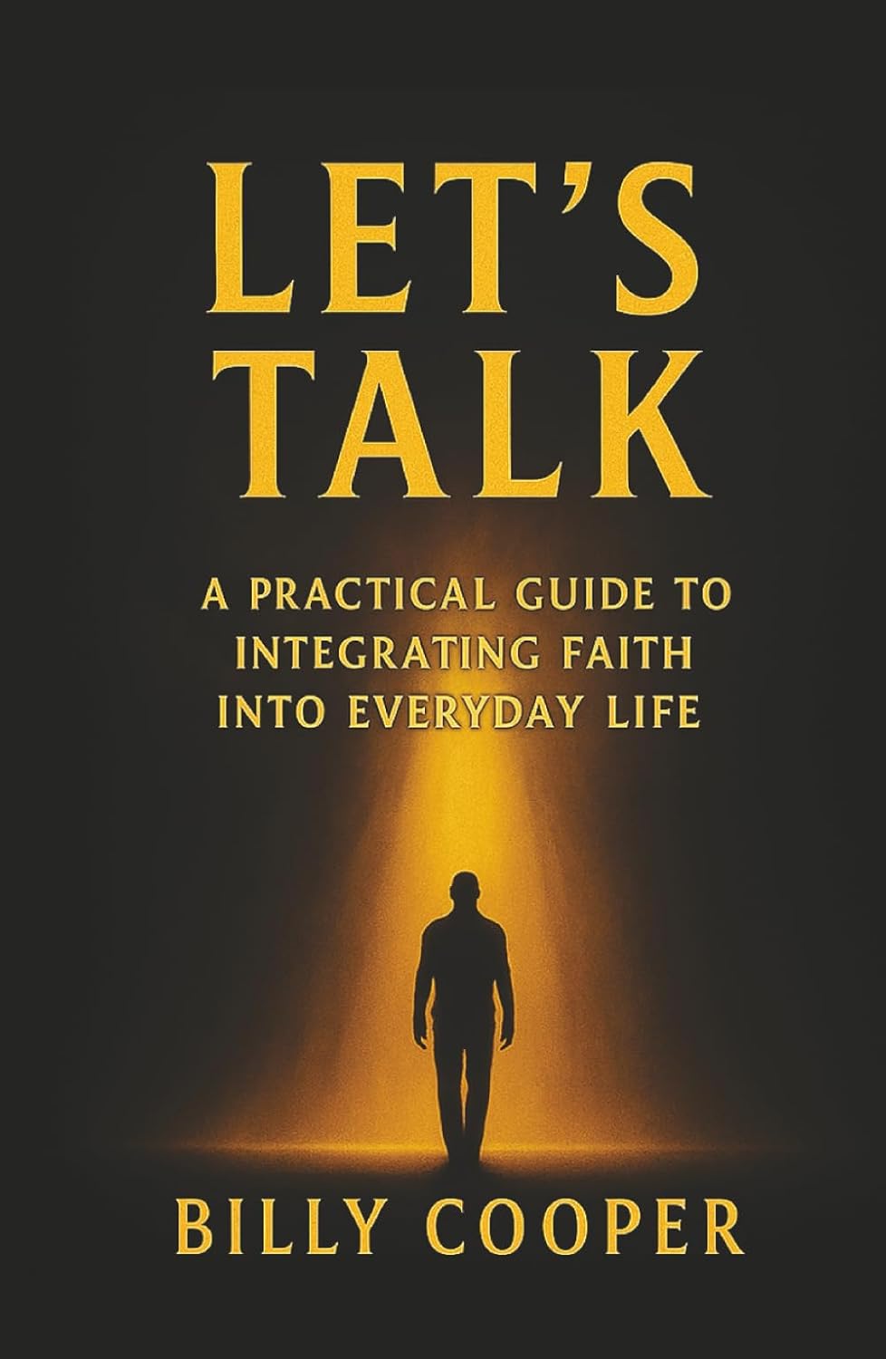 Let’s Talk: A Practical Guide to Integrating Faith into Everyday Life Invites Readers into Deeper Relationships with God